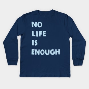 No Life is Enough Kids Long Sleeve T-Shirt